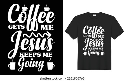 coffee typography vector t-shirt design coffee gets me jesus keeps me going template for prints t shirt fashion clothing poster, tote bag, mug and merchandise
