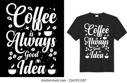 coffee typography vector t-shirt design coffee is always good idea template for prints t shirt fashion clothing poster, tote bag, mug and merchandise
