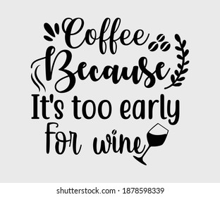 coffee typography Vintage Design. coffee because it's too early for wine. Take away cafe poster, t-shirt for caffeine addicts. Modern calligraphy for advertising print products, banners, cafe menu.