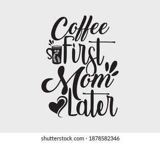 coffee typography Vintage Design. Coffee first Mom later. Take away cafe poster, t-shirt for caffeine addicts. Modern calligraphy for advertising print products, banners, cafe menu.