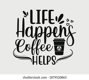 Coffee typography Vintage Design. Life Happens Coffee Helps. Take away cafe poster, t-shirt for caffeine addicts. Modern calligraphy for advertising print products, banners, cafe menu.