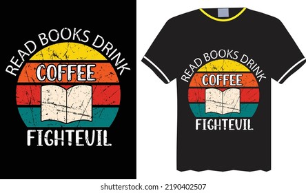 Coffee Typogrsphy T-shirt Vector Graphic Design Read Books Drink Coffee Fight Evil Text
Perfect For Print Item And Bags,poster,cards,lsolated Onblack Background.
