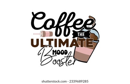 Coffee the ultimate mood booster hand drawn vintage typography t shirt, quote print, cafe poster, kitchen wall art decoration vector design