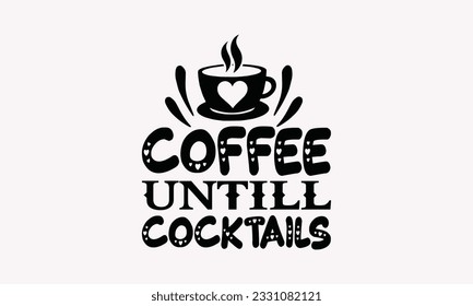 Coffee until cocktails - Coffee SVG Design Template, Drink Quotes, Calligraphy graphic design, Typography poster with old style camera and quote.