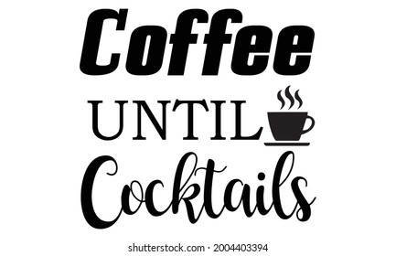 Coffee until Cocktails - Coffee Vector and Clip Art