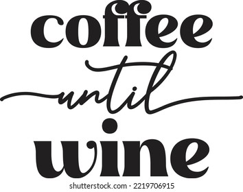 coffee until wine lettering and coffee quote illustration isolated on background