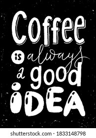 Coffee vector chalkboard  poster with Coffee is always a good idea  lettering, card, calligraphy design. Coffee quotes. Cafe wall decoration design. Blackboard design. Chalkboard poster.