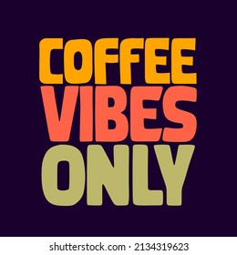 coffee vibes only. quote lettering.Vector illustration with hand-drawn lettering. positive quote. wall decoration. hand lettering quote. colorful quote lettering.
