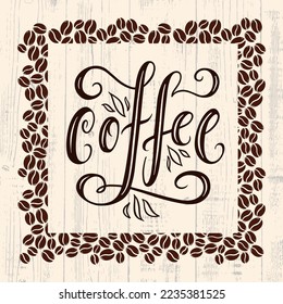 Coffee vintage lettering in a scattered beans frame over wooden background. Hand drawn typography poster vector illustration for your design.