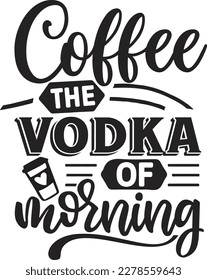 coffee the vodka of morning svg ,coffee SVG design, coffee SVG bundle, coffee design, svg