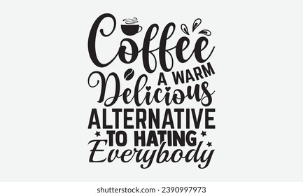 Coffee A Warm Delicious Alternative To Hating Everybody -Coffee T-Shirt Design, Calligraphy Graphic Design, For Mugs, Pillows, Cutting Machine, Silhouette Cameo, Cricut.