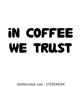 In coffee we trust. Cute hand drawn doodle bubble lettering. Isolated on white background. Vector stock illustration.