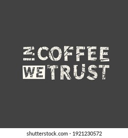 In coffee we trust. Hand drawn quote. Related motivational phrase print poster chalkboard design. Vector vintage illustration.
