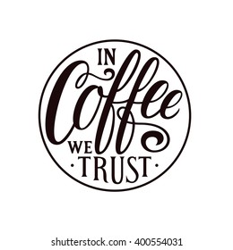 In coffee we trust. Hand lettering quote placed in circle for print or  web