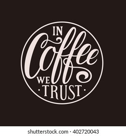 In coffee we trust. Hand lettering quote placed in circle for printing on bags, t-shirts, stickers, posters, cards, etc., or to be used for web (banners, blogs, advertisement).