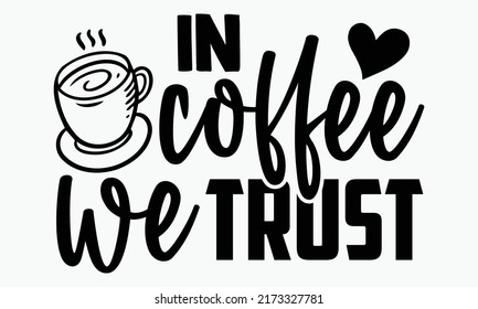 In coffee we trust - Coffee t shirts design, Hand drawn lettering phrase, Calligraphy t shirt design, Isolated on white background, svg Files for Cutting Cricut and Silhouette, EPS 10