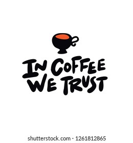 In coffee we trust. Vector illustration of cute and drawn coffee cup and lettering inscription. White background.
