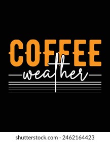 Coffee weather t-shirt design for coffee lover, coffee addict, coffee habit, caffeine t-shirt