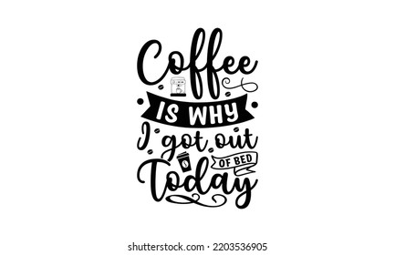  Coffee is why I got out of bed today -   Lettering design for greeting banners, Mouse Pads, Prints, Cards and Posters, Mugs, Notebooks, Floor Pillows and T-shirt prints design.