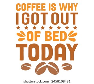 Coffee Is Why I Got Out Of Bed Toda T-shirt, Coffee Teacher Svg,coffee cup svg,Drink Coffee T-shirt, coffee mama,Cut File For Cricut
