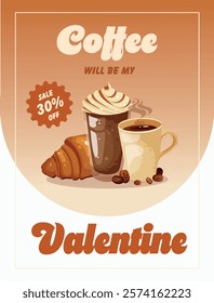 Coffee will be my Valentine. Caramel coffee, Americano and croissant. Inspirational phrase for coffee lovers. T-shirts, poster, banner, card, postcard, cover design. Vector.