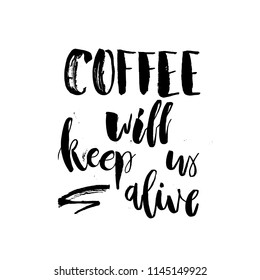 Coffee will Keep Us Alive. Funny Monday Morning handwritten lettering quote. Good for posters, t-shirt, prints, cards, banners. Vector typographic element for your design