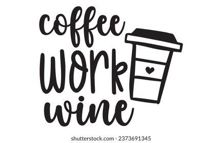 Coffee work wine, New Coffee Quotes Design Template Vector file.