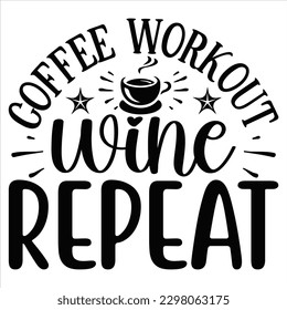 Coffee Workout Wine Repeat   SVG  T shirt design Vector File