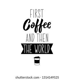Coffee and then the world. lettering. Inspirational quotes. Can be used for prints bags, t-shirts, posters, cards