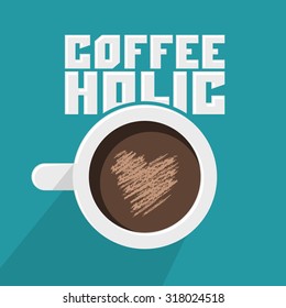 Coffeeholic, coffee addict vector design, Modern phrase for coffee lovers, cup and heart-shaped foam illustration