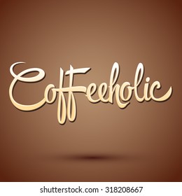 Coffeeholic, coffee addict vector lettering design
