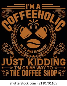 I'm A Coffeeholic On The Road To Recovery Just Kidding I'm On My Way To The Coffee Shop T-shirt Design