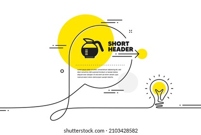 Coffeepot icon. Continuous line idea chat bubble banner. Coffee Hot drink sign. Brewed fresh beverage symbol. Coffeepot icon in chat message. Talk comment light bulb background. Vector