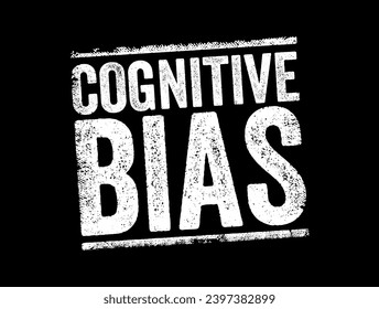 Cognitive Bias is a systematic pattern of deviation from norm or rationality in judgment, text concept stamp