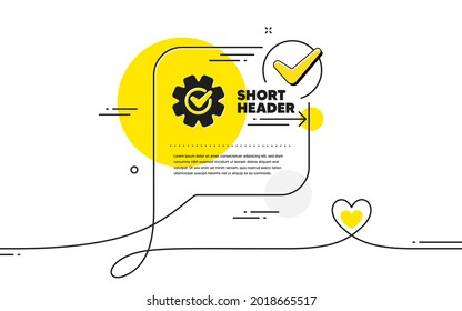 Cogwheel with check icon. Continuous line check mark chat bubble. Engineering tool sign. Cog gear symbol. Cogwheel icon in chat comment. Talk with heart banner. Vector