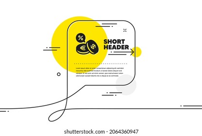 Coins money icon. Continuous line chat bubble banner. Banking currency sign. Euro and Dollar Cash symbols. Cashback service. Currency exchange icon in chat message. Vector