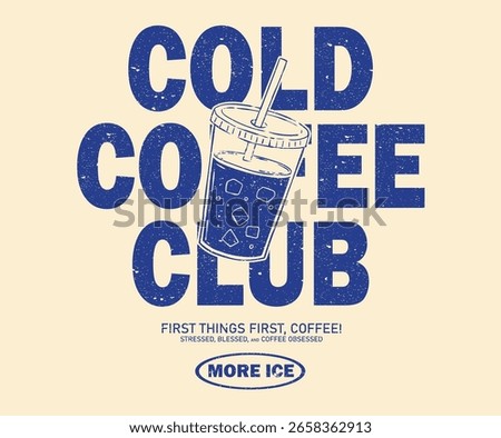 Cold coffee club.  Coffee cup design for fashion, top, dress, graphics, slogan tee, posters and others. Need more ice.