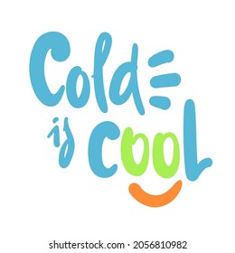 Cold is cool - inspire motivational quote. Hand drawn beautiful lettering. Print for inspirational poster, t-shirt, bag, cups, card, flyer, sticker, badge. Cute original funny vector sign