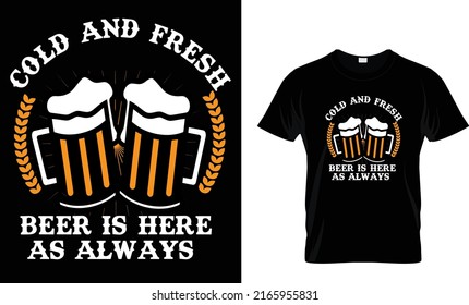 Cold and fresh beer is here as always t-shirt design 