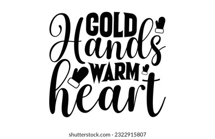 Cold Hands Warm Heart - Christmas SVG Design, This illustration can be used as a print on t-shirts, bags and mug stationary or as a poster.