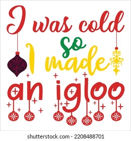 I Was Cold So An Igloo, Merry Christmas shirts Print Template, Xmas Ugly Snow Santa Clouse New Year Holiday Candy Santa Hat vector illustration for Christmas hand lettered