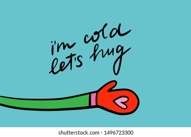 I am cold let's hug hand drawn vector illustration in cartoon style with lettering mitten heart symbol