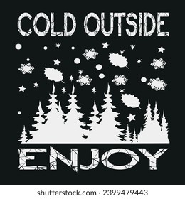 Cold outside enjoy. Winter t shirt design vector. winter weather. typography t shirt design. Perfect design for greeting cards, posters, T-shirts, banners, print invitations.