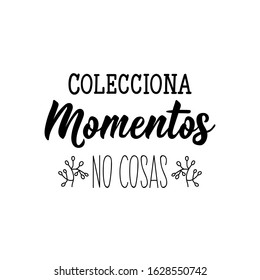 Colecciona momentos, no cosas. Lettering. Translation from Spanish - Collect moments not things. Element for flyers, banner and posters. Modern calligraphy