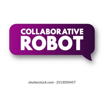 Collaborative Robot - form of robotic automation built to work safely alongside human workers in a collaborative workspace, text concept background