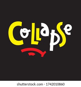Collapse - simple inspire and motivational quote. Hand drawn beautiful lettering. Youth slang. Print for inspirational poster, t-shirt, bag, cups, card, flyer, sticker, badge. Cute and funny vector