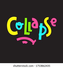 Collapse - simple inspire and motivational quote. Hand drawn beautiful lettering. Youth slang. Print for inspirational poster, t-shirt, bag, cups, card, flyer, sticker, badge. Cute and funny vector