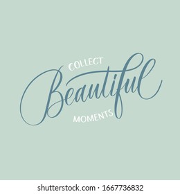 Collect beautiful moments - calligrahy inscription fot t-shirt, design and other.