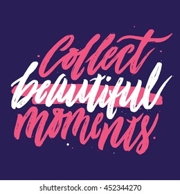 Collect Beautiful Moments. Handwritten With Script Calligraphy. Inspirational and Motivational Phrase. Hand Drawn Lettering. Positive Attitude. Vector Illustration.