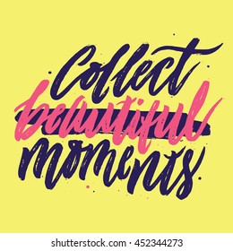 Collect Beautiful Moments. Handwritten With Script Calligraphy. Inspirational and Motivational Phrase. Hand Drawn Lettering. Positive Attitude. Vector Illustration.